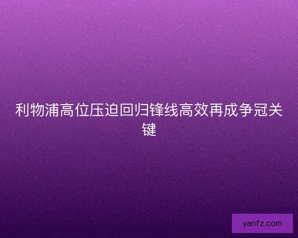 利物浦高位压迫回归锋线高效再成争冠关键