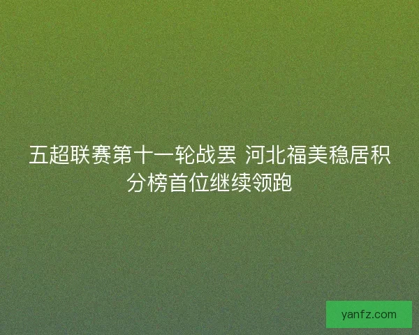 五超联赛第十一轮战罢 河北福美稳居积分榜首位继续领跑